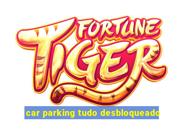 car parking tudo desbloqueado